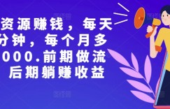 副业裂变资源赚钱，每天30分钟，每个月多赚8000，前期做流量，后期躺赚收益