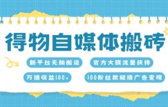 得物自媒体搬砖，万播收益100+，官方大额流量扶持，100粉丝就能接广告变现