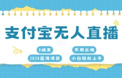 支付宝无人直播，0成本，2024蓝海项目，不用出境，小白轻松上手