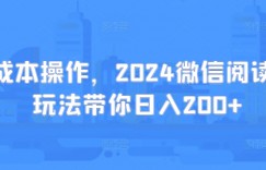 0成本操作，2024微信阅读新玩法带你日入200+