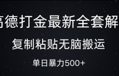 高德打金最新全套解析，复制粘贴无脑搬运，日收几张