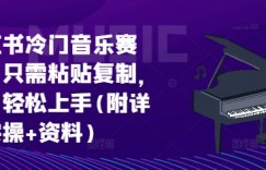 小红书冷门音乐赛道，只需粘贴复制，小白轻松上手(附详细实操+资料)