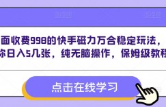 外面收费998的快手磁力万合稳定玩法，号称日入5几张，纯无脑操作，保姆级教程