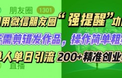 朋友圈强提醒，引流精准创业粉无需剪辑发作品，操作简单粗暴，单人单日引流200+创业粉