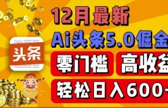 12月最新：ai头条5.0掘金项目，零门槛高收益，一键生成爆款文章，新手小白也能实现日入几张