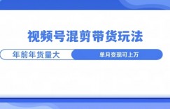 视频号混剪带货玩法，年前流量大，赶紧布局