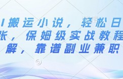 AI搬运小说，轻松日入3张，保姆级实战教程讲解，靠谱副业兼职