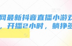 全网最新抖音直播小游戏玩法，开播2小时，躺挣多张