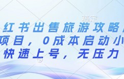 小红书出售旅游攻略虚拟项目，0成本启动小白快速上号，无压力