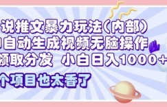 2025小说推文暴力玩法(内部)，AI自动生成视频无脑操作，一键领取分发，小白日入多张