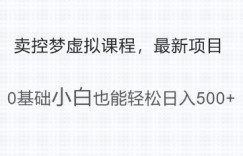 最新小众项目，利用人们猎奇的心理卖控梦虚拟课程，0基础小白也能轻松日入多张