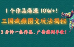 1 个作品爆涨 10W+!三国疯癫图文玩法揭秘，3 分钟一条作品，广告接到手软!(附详细教学)