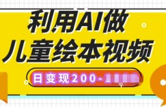 利用AI做儿童绘本视频，日变现多张，多平台发布(抖音、视频号、小红书)