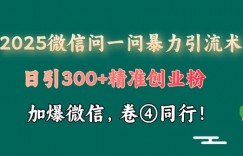 2025最新微信问一问暴力引流术揭秘，日引300+创业粉，单日变现四位数